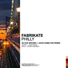 FABRIKATE - Philly (BL'EVE Brown + John Hamilton Remix)