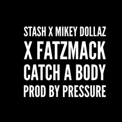 Stash x Mikey Dollaz x FatzMack - Catch a Body Prd By Pressure