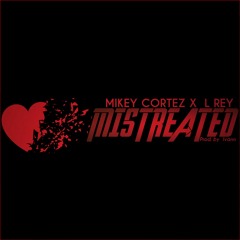 L Rey x Mikey Cortez - Mistreated (Prod. by Ivann)
