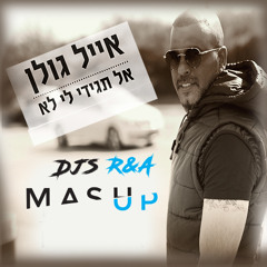 (Djs R&A Mashup) אייל גולן - אל תגידי לי לא