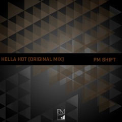 PM Shift  -  Hella Hot