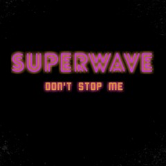 SUPERWAVE- Don't Stop Me