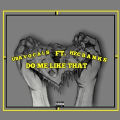 Uba Vocals Ft. Hec Banks- Do Me Like That