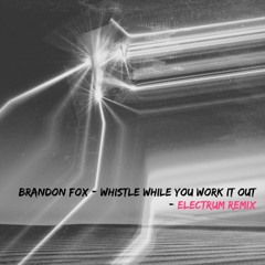 Brandon Fox - Whistle While You Work It Out (electrum remix)