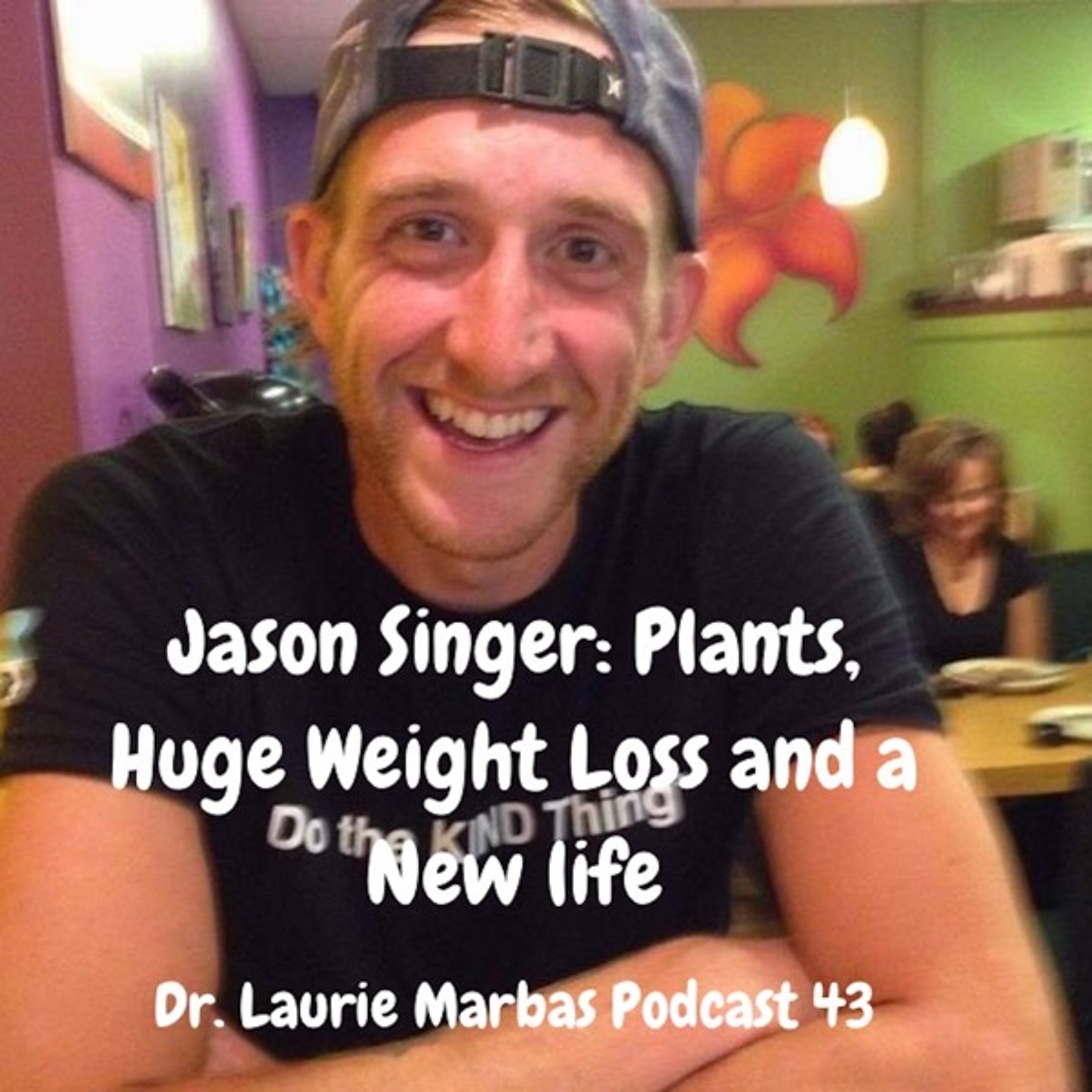 Jason Singer: Plants, Huge Weight Loss and a New Life