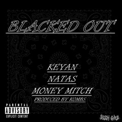 Blacked Out Ft Keyan , Natas & Money Mitch (Prod. Kombs)
