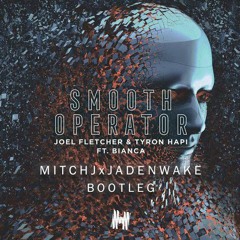 Tyron Hapi & Joel Fletcher - Smooth Operator (MitchJ x Jaden Wake Bootleg)