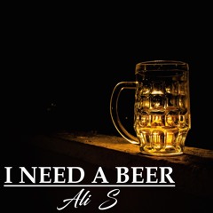 I Need A Beer