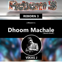 REBORN 3 - Dhoom 3 - Dhoom Machale [Bounce Break]  ( Vikas J Remix )