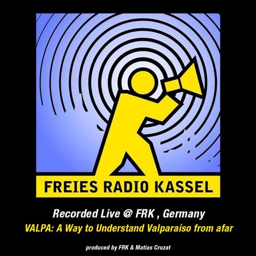 Stream VALPA: A way to understand Valparaíso from afar @ Freies Radio Kassel,  Germany. by Matías Cruzat | Listen online for free on SoundCloud