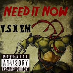 Y.S X Em  Need It Now