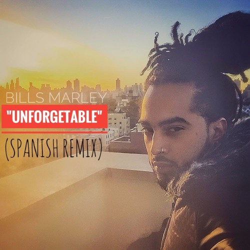 UNFORGETTABLE (Spanish Remix)- BILLS MARLEY