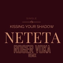 Neteta - Kissing Your Shadow (Roger Voka Remix)