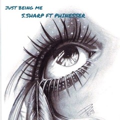JUST BEING ME - S.SHARP & Phinesser