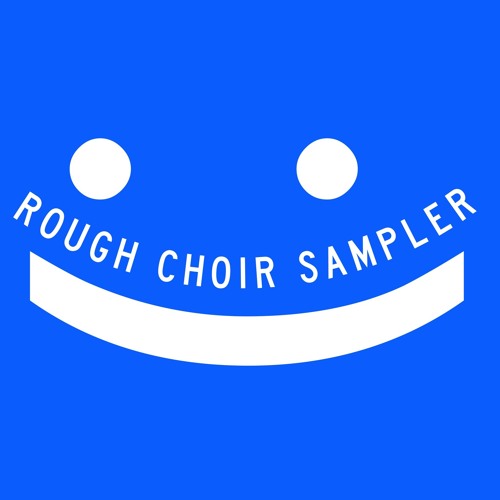 R O U G H  C H O I R *SAMPLER*