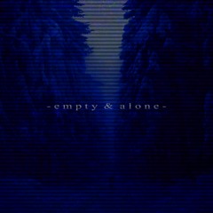 empty & alone