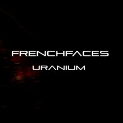 FrenchFaces- Uranium