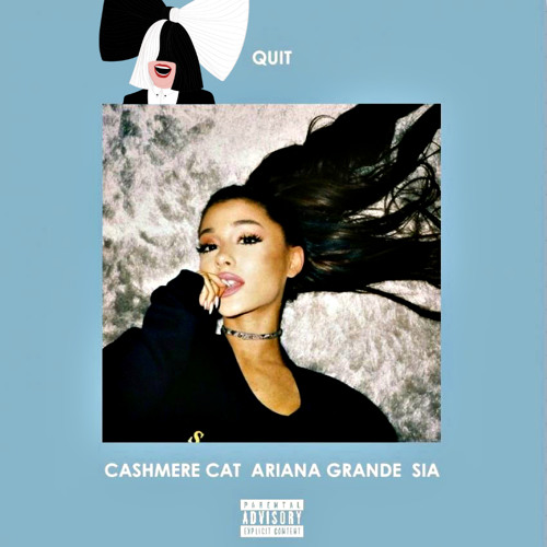 Quit (feat. Ariana Grande & Sia) [REMAKE]