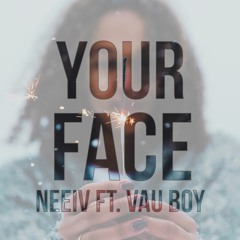 Neeiv - Your Face (ft.Vau Boy)  [NOW ON SPOTIFY!]