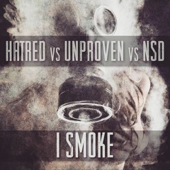 Hatred vs Unproven vs NSD  - I Smoke
