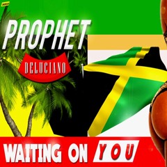 Prophet Deluciano- Waitin On You