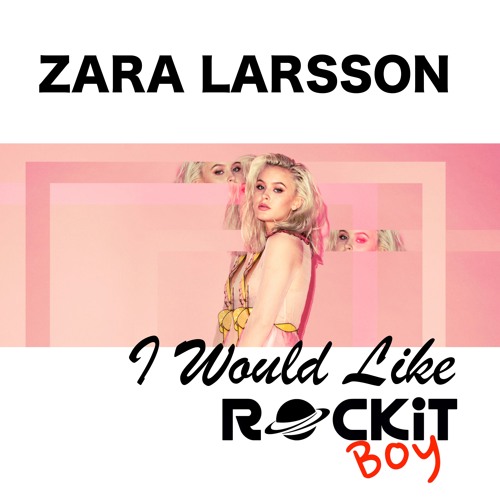 ZARA LARSSON I WOULD LIKE UK GARAGE REMIX