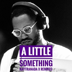 A Little Something X Kaytranada Remixes