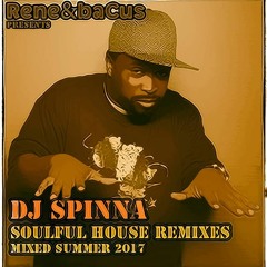 René & Bacus ~ DJ SPINNA SOULFUL HOUSE REMIXES (Mixed Summer 2017)