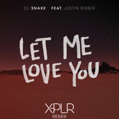 DJ Snake ft. Justin Bieber - Let Me Love You (X-PLR Remix)