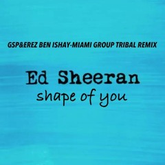 EdS- Shape of You (GSP & Erez Ben Ishay Miami Group Tribal Mix)