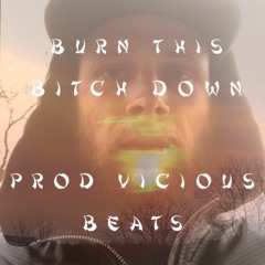 Burn This Bitch Down prod Vicious Beatz