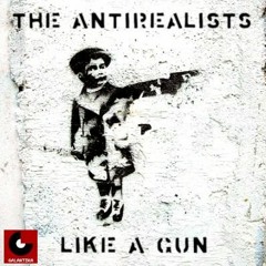 The Antirealists - Like A Gun