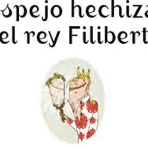 Stream El Espejo Hechizado del Rey Filiberto by GLORIA HELENA AGUIRRE |  Listen online for free on SoundCloud