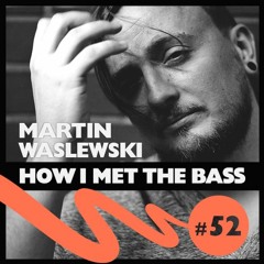 Martin Waslewski - HOW I MET THE BASS #52