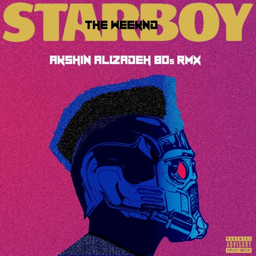 Stream The Weeknd - Starboy (Akshin Alizadeh 80s Rmx) by