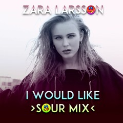 Zara Larsson - I Would Like >Sour Mix<