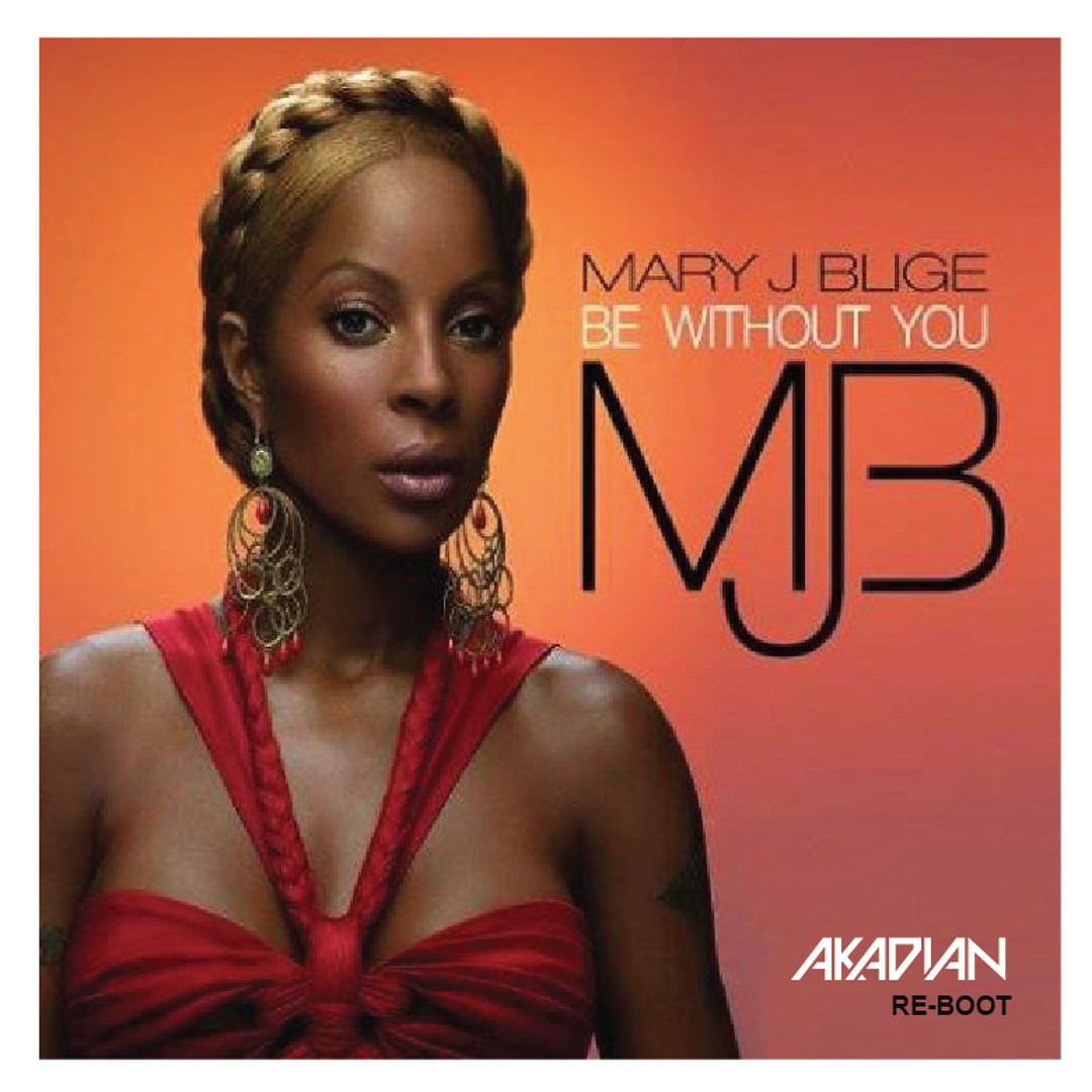 Stream Mary J Blige - Be Without You ( AKADIAN Re - Boot ) by