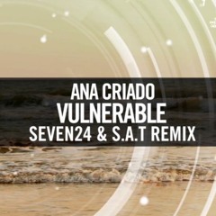 Ana Criado - Vulnerable ( Seven24 & S A T Remix )