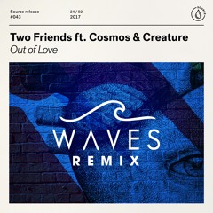 Two Friends ft. Cosmos & Creature - Out Of Love (WAVES Remix)