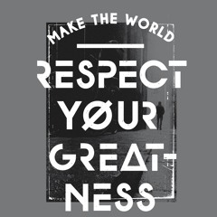 MAKE THE WORLD RESPECT YOUR GREATNESS ft. Terry Shelton