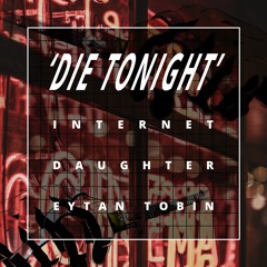 Internet Daughter x Eytan Tobin - DIE TONIGHT