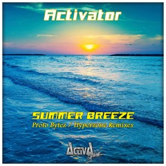 Activator-Summer Breeze (Proto Bytez Remix)(Preview)(Activa Shine)(Out Now!)