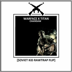 Warface x Titan - Chainsaw ($OViET KiD Rawtrap Remix)