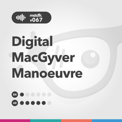 #067: Digital MacGyver Manoeuvre