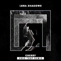 Cherry - Luna Shadows (VNUS Trap Remix)