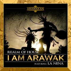 Realm Of House - "I Am Arawak" - (ft. La Nena)