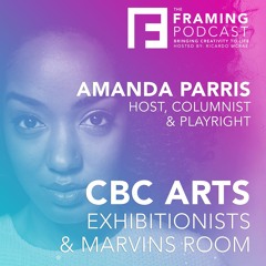 E 11 Amanda Parris - CBC Arts Exhibitionists & Marvin’s Room | The Framing Podcast