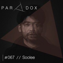 PARADOX PODCAST #067 -- SOOLEE