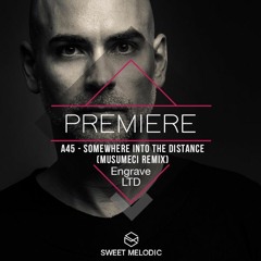 PREMIERE: A45- Somewhere Into The Distance (Musumeci remix) [ENGRAVE LTD]