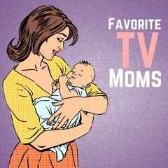 Ep. 007: Favorite TV Moms